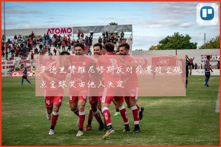 罗德里赞维尼修斯反对外界对立观点金球奖由他人决定